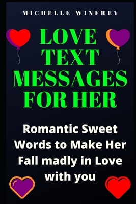 Love Text Messages for Her: Romantic Sweet Words to Make Her Fall madly in Love with you by Michelle Winfrey