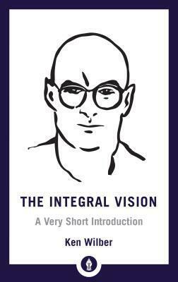 The Integral Vision by Ken Wilber