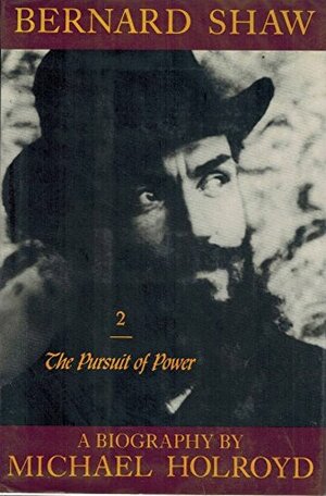 Bernard Shaw, Vol. 2: The Pursuit of Power, 1898-1918 by Michael Holroyd