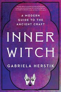 Inner Witch: A Modern Guide to the Ancient Craft by Gabriela Herstik