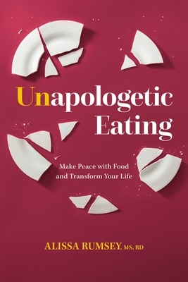 Unapologetic Eating: Make Peace with Food and Transform Your Life by Alissa Rumsey