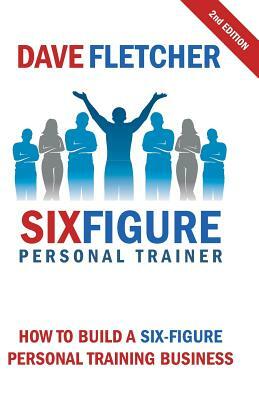 How to Build a Six-Figure Personal Training Business by Dave Fletcher