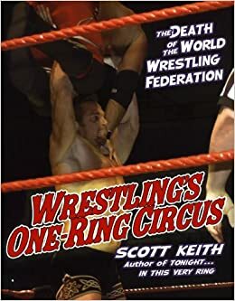 Wrestling's One Ring Circus: The Death of the World Wrestling Federation: The Death Of The World Wrestling Federation by Scott Keith