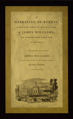 A Narrative of Events, Since the First of August, 1834, by James Williams, an Apprenticed Labourer in Jamaica by James Williams