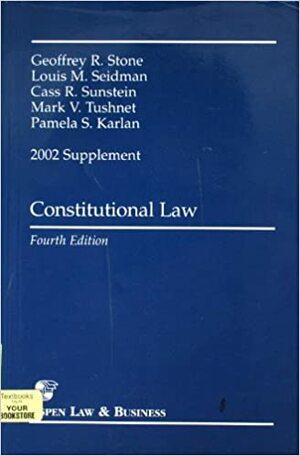 Constitutional Law 2002 Supplement by Mark V. Tushnet, Louis Michael Seidman, Pamela S. Karlan, Geoffrey R. Stone, Cass R. Sunstein