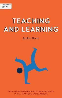 Independent Thinking on Teaching and Learning: Developing Independence and Resilience in All Teachers and Learners by Jackie Beere