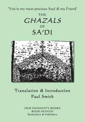 'You're my most precious Soul & my Friend' THE GHAZALS OF SA'DI by Sa'di