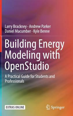 Building Energy Modeling with Openstudio: A Practical Guide for Students and Professionals by Andrew Parker, Daniel Macumber, Larry Brackney