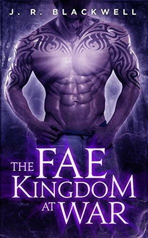 The Fae Kingdom at War by J.R. Blackwell