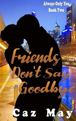 Friends Don't Say Goodbye by Caz May