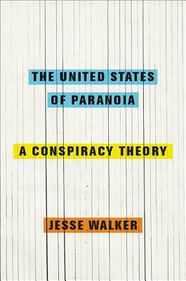 The United States of Paranoia: A Conspiracy Theory by Jesse Walker