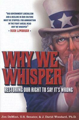 Why We Whisper: Restoring Our Right to Say It's Wrong by Jim DeMint, J. David Woodard