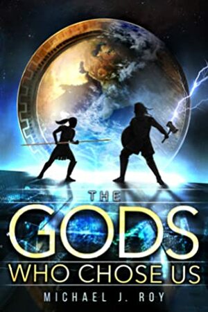 The Gods Who Chose Us by Michael J. Roy