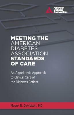 Meeting the American Diabetes Association Standards of Care: An Algorithmic Approach to Clinical Care of the Diabetes Patient by Mayer B. Davidson