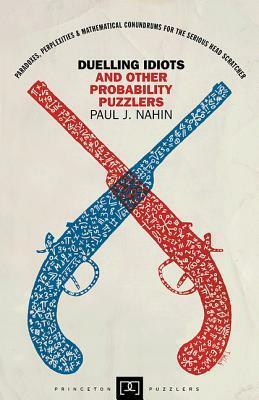 Duelling Idiots and Other Probability Puzzlers by Paul J. Nahin