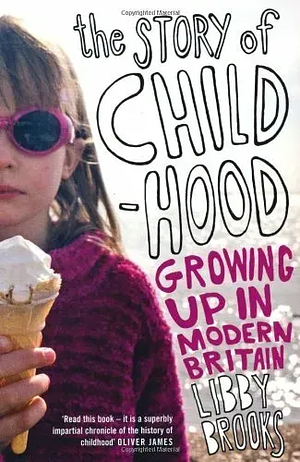 The Story of Childhood: Growing Up in Modern Britain by Libby Brooks