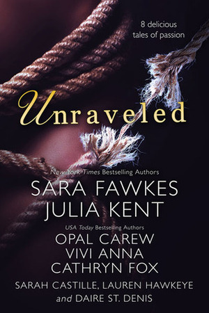 Unraveled by Daire St. Denis, Vivi Anna, Julia Kent, Sarah Castille, Cathryn Fox, Lauren Hawkeye, Opal Carew, Sara Fawkes