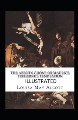 The Abbot's Ghost, or Maurice Treherne's Temptation Illustrated by Louisa May Alcott