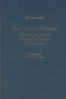 The Trumpet of Reform: German Literature in Nineteenth-Century New England by Sigrid Bauschinger, Thomas Hansen