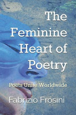 The Feminine Heart of Poetry: Poets Unite Worldwide by Poets Unite Worldwide, Fabrizio Frosini