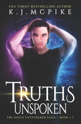 Truths Unspoken: The Souls Untethered Saga Book 1.5 by K. J. McPike