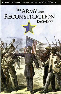 The Army and Reconstruction, 1866-2867 by Mark L. Bradley