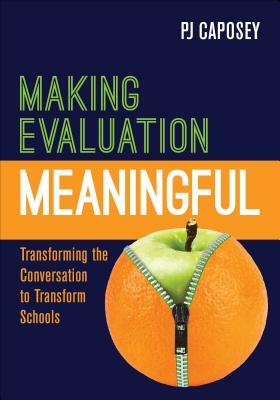 Making Evaluation Meaningful: Transforming the Conversation to Transform Schools by P. J. Caposey