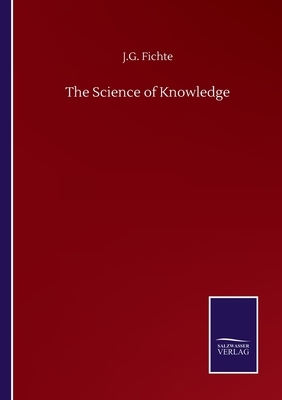 The Science of Knowledge by J. G. Fichte