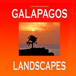 Galapagos Landscapes: Scenic Photographs from Ecuador's Galapagos Archipelago, the Encantadas or Enchanted Isles, with words of Herman Melvi by Lynn Michelsohn