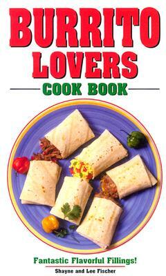 Burrito Lovers Cookbook: Fantastic Flavorful Fillings! by Golden West Publishers