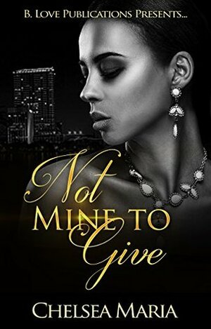 Not Mine to Give (Chaos of Love Book 2) by Chelsea Maria