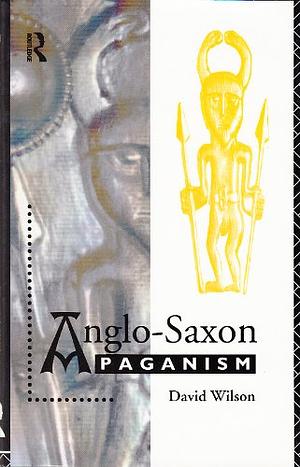 Anglo-Saxon Paganism by David M. Wilson