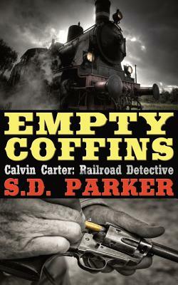 Empty Coffins: Calvin Carter: Railroad Detective by S. D. Parker