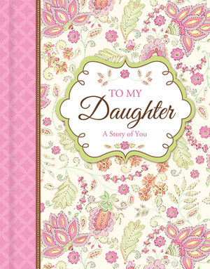 To My Daughter: A Story of You - Guided Keepsake Journal by New Seasons