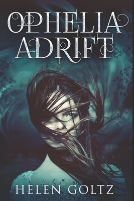 Ophelia Adrift: Large Print Edition by Helen Goltz