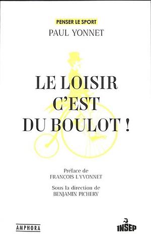 Le loisir c'est du boulot ! by Paul Yonnet