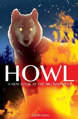 Howl: A New Look at the Big Bad Wolf by Ted Rechlin