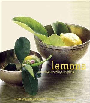 Lemons: Growing, Cooking, Crafting by Kate Chynoweth, Elizabeth Woodson