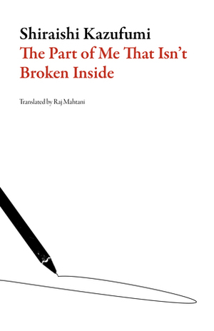 The Part of Me That Isn't Broken Inside by Kazufumi Shiraishi, Raj Mahtani