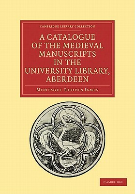 A Catalogue of the Medieval Manuscripts in the University Library, Aberdeen by M.R. James