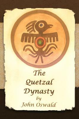 The Quetzal Dynasty by John Oswald