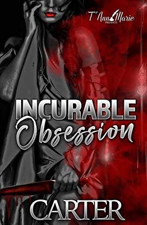 Incurable Obsession by Carter ., Carter .