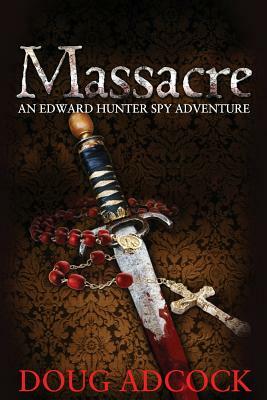 Massacre: An Edward Hunter Spy Adventure by Doug Adcock