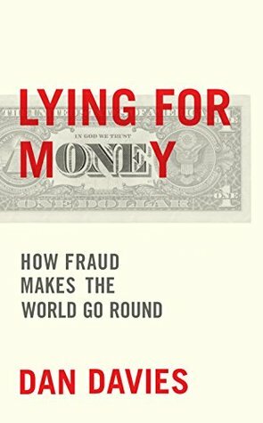 Lying for Money: How Legendary Frauds Reveal the Workings of Our World by Dan Davies