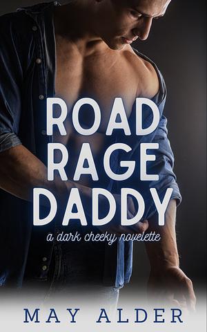 Road Rage Daddy: A Dark Cheeky Novelette by May Alder