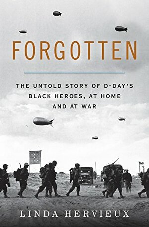 Forgotten: The Untold Story of D-Day's Black Heroes, at Home and at War by Linda Hervieux