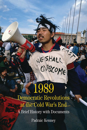 1989: Democratic Revolutions at the Cold War's End: A Brief History with Documents by Padraic Kenney