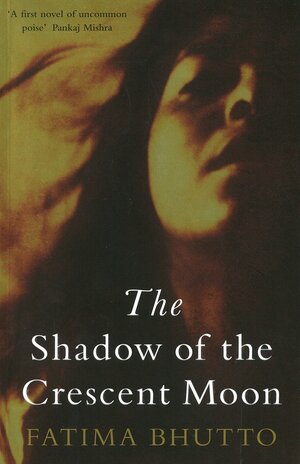 The Shadow of the Crescent Moon by Fatima Bhutto