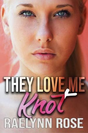 They Love Me Knot by Raelynn Rose