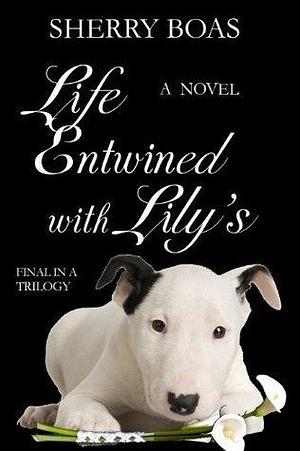 Life Entwined with Lily's: The Third in a Trilogy by Sherry Boas, Sherry Boas